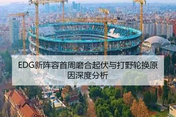 EDG新阵容首周磨合起伏与打野轮换原因深度分析